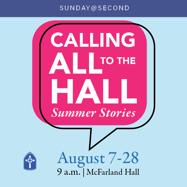 Calling All to the Hall
9 AM Sunday
McFarland Hall

Everyone 4 years old and up is invited to meet in McFarland for stories of the summer at Second!
